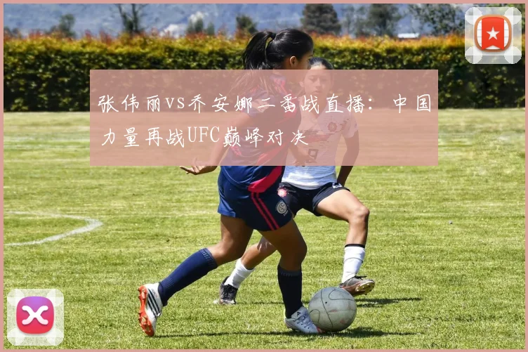 张伟丽vs乔安娜二番战直播：中国力量再战UFC巅峰对决