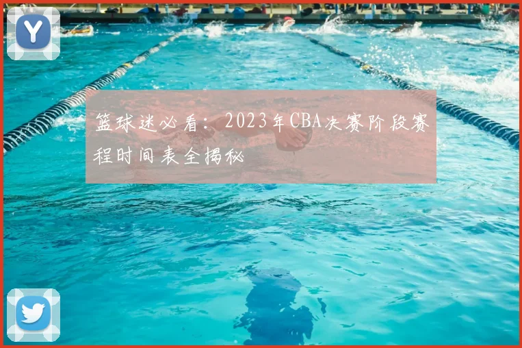 篮球迷必看：2023年CBA决赛阶段赛程时间表全揭秘